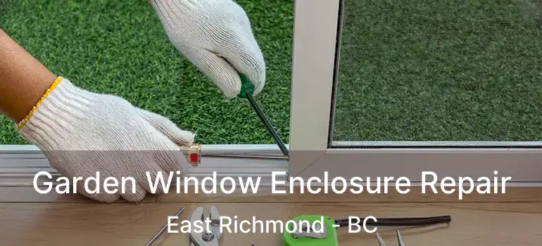  Garden Window Enclosure Repair East Richmond - BC