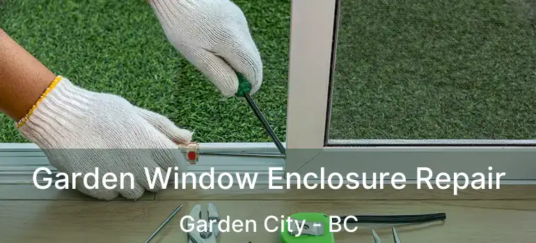  Garden Window Enclosure Repair Garden City - BC