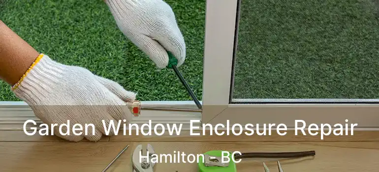  Garden Window Enclosure Repair Hamilton - BC