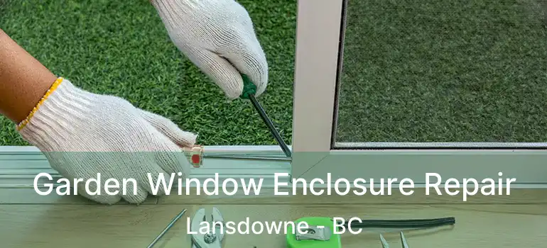  Garden Window Enclosure Repair Lansdowne - BC