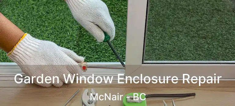  Garden Window Enclosure Repair McNair - BC