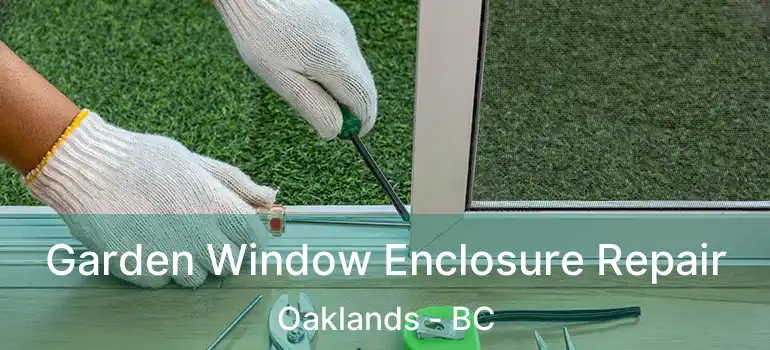  Garden Window Enclosure Repair Oaklands - BC