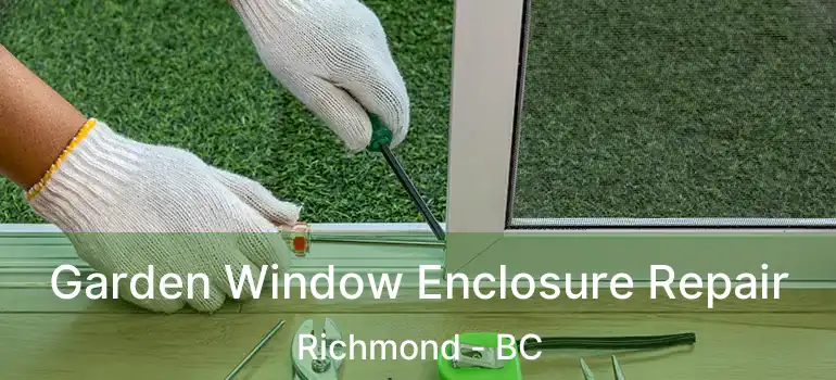  Garden Window Enclosure Repair Richmond - BC