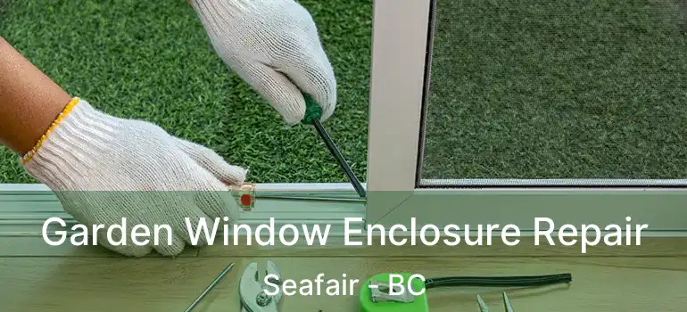  Garden Window Enclosure Repair Seafair - BC