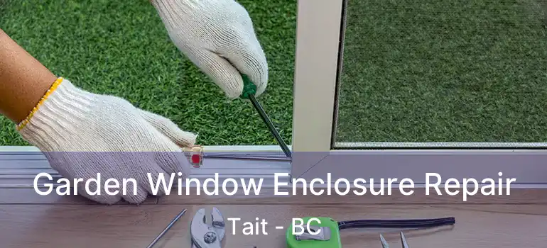  Garden Window Enclosure Repair Tait - BC