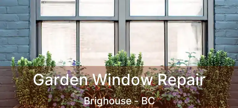  Garden Window Repair Brighouse - BC