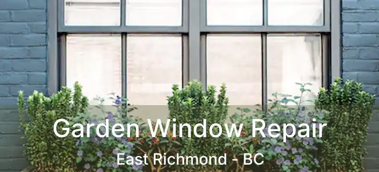  Garden Window Repair East Richmond - BC