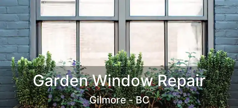  Garden Window Repair Gilmore - BC
