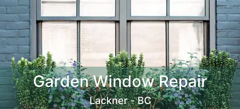  Garden Window Repair Lackner - BC