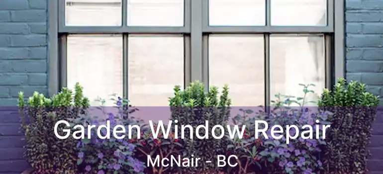  Garden Window Repair McNair - BC