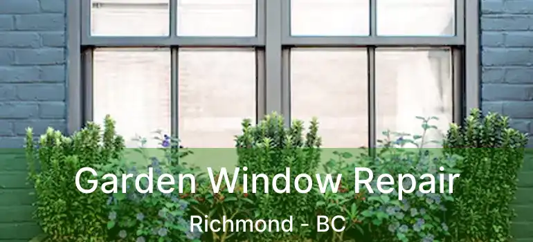 Garden Window Repair Richmond - BC