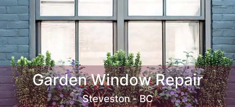  Garden Window Repair Steveston - BC