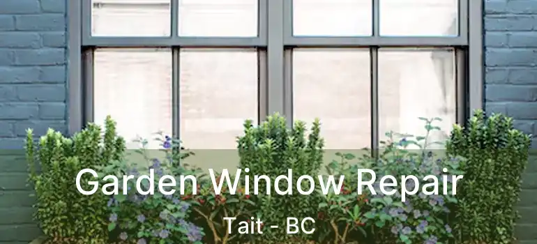  Garden Window Repair Tait - BC