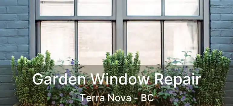  Garden Window Repair Terra Nova - BC