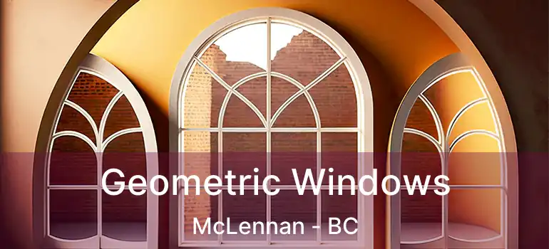  Geometric Windows McLennan - BC