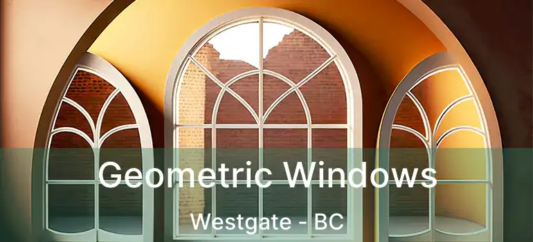  Geometric Windows Westgate - BC