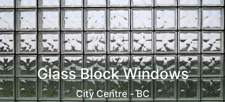  Glass Block Windows City Centre - BC