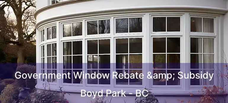  Government Window Rebate & Subsidy Boyd Park - BC