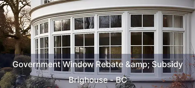  Government Window Rebate & Subsidy Brighouse - BC