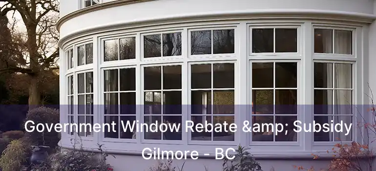  Government Window Rebate & Subsidy Gilmore - BC