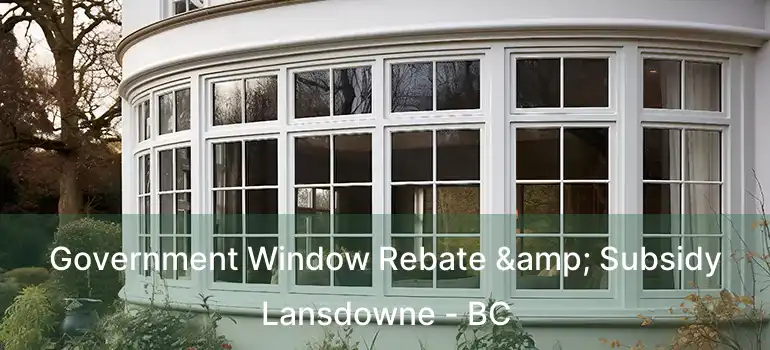  Government Window Rebate & Subsidy Lansdowne - BC