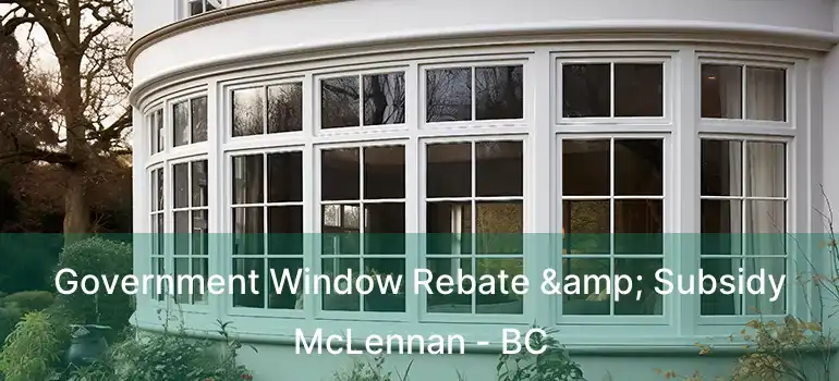  Government Window Rebate & Subsidy McLennan - BC