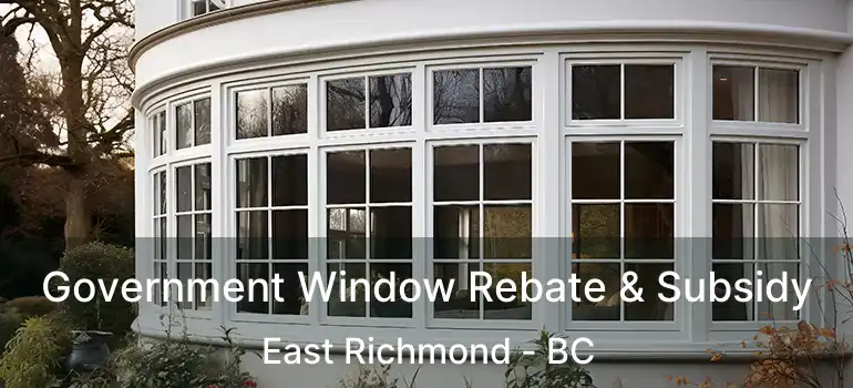  Government Window Rebate & Subsidy East Richmond - BC
