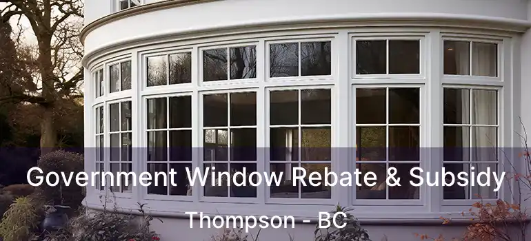  Government Window Rebate & Subsidy Thompson - BC