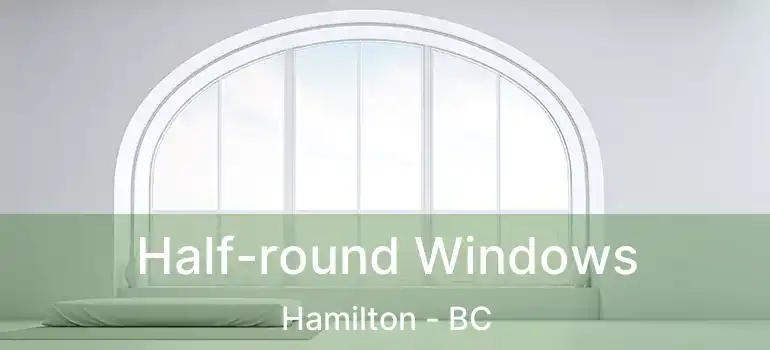 Half-round Windows Hamilton - BC