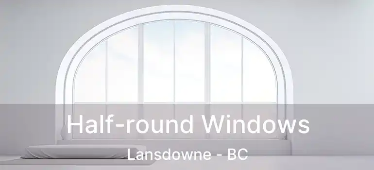  Half-round Windows Lansdowne - BC
