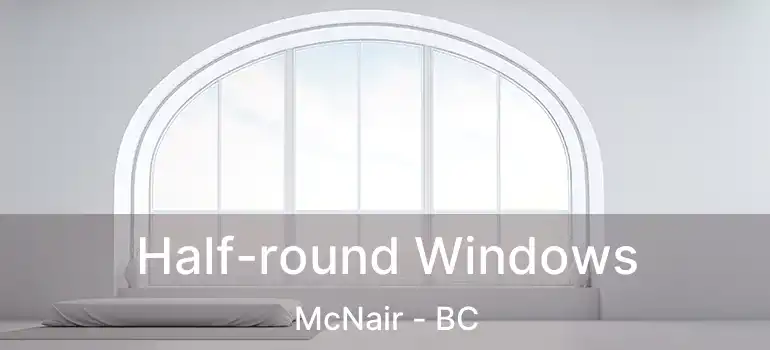  Half-round Windows McNair - BC