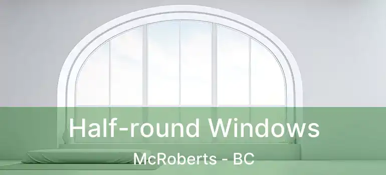  Half-round Windows McRoberts - BC