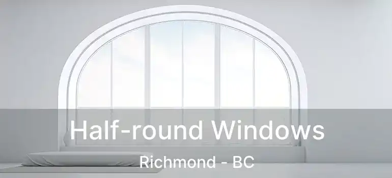  Half-round Windows Richmond - BC