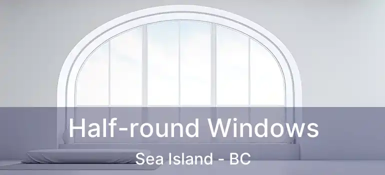  Half-round Windows Sea Island - BC