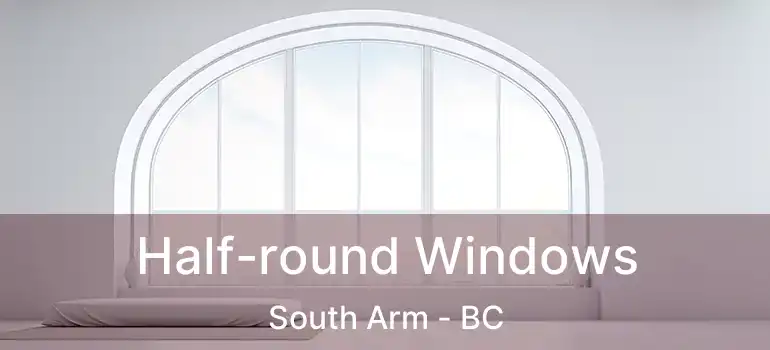 Half-round Windows South Arm - BC