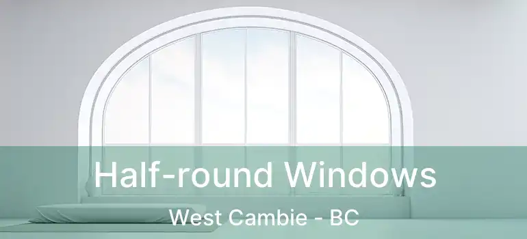  Half-round Windows West Cambie - BC