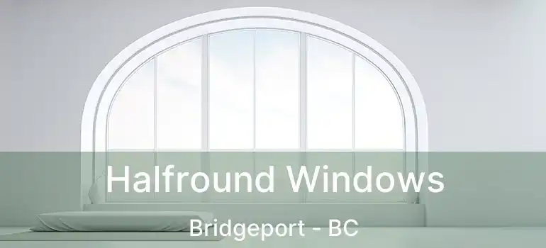  Halfround Windows Bridgeport - BC