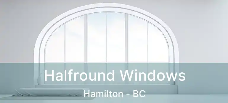  Halfround Windows Hamilton - BC