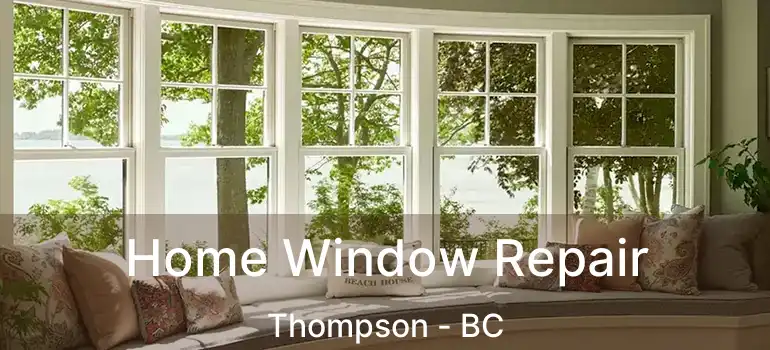  Home Window Repair Thompson - BC