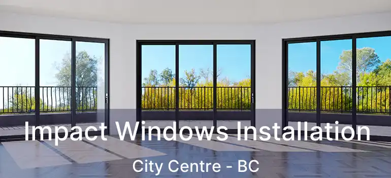  Impact Windows Installation City Centre - BC