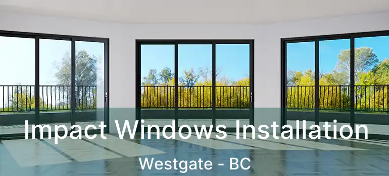  Impact Windows Installation Westgate - BC