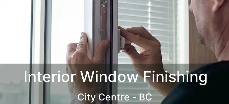  Interior Window Finishing City Centre - BC