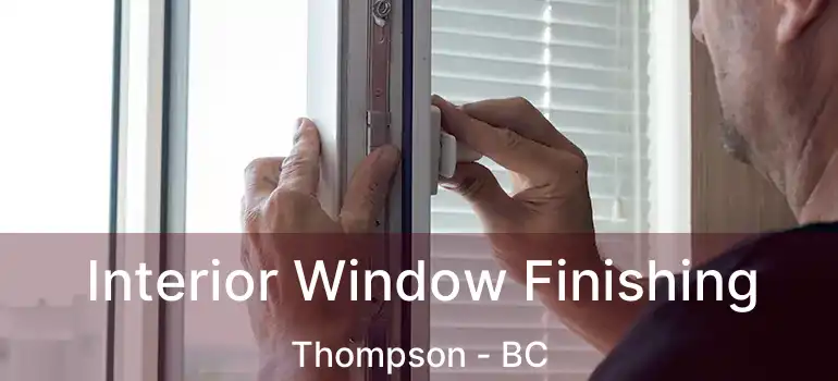  Interior Window Finishing Thompson - BC