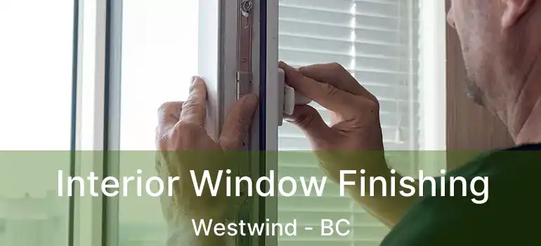  Interior Window Finishing Westwind - BC