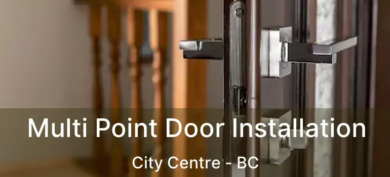  Multi Point Door Installation City Centre - BC