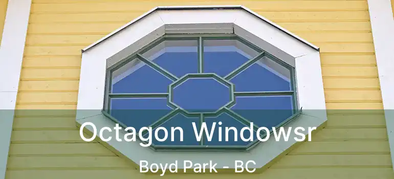  Octagon Windowsr Boyd Park - BC