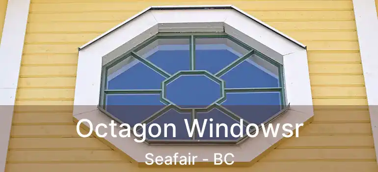 Octagon Windowsr Seafair - BC
