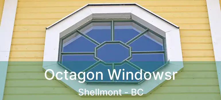  Octagon Windowsr Shellmont - BC