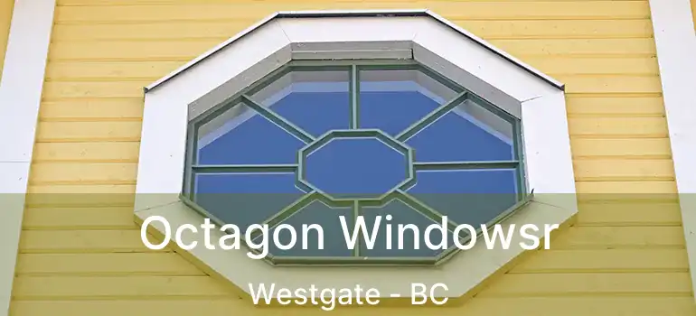  Octagon Windowsr Westgate - BC