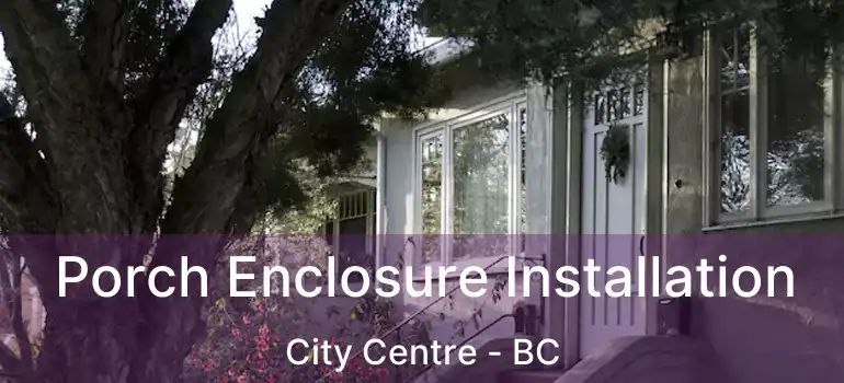  Porch Enclosure Installation City Centre - BC